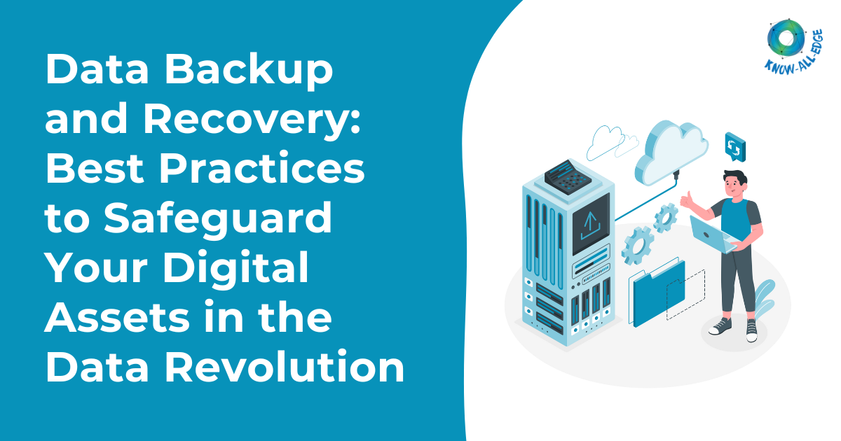 Data Backup and Recovery: Best Practices to Safeguard Your Digital Assets in the Data Revolution