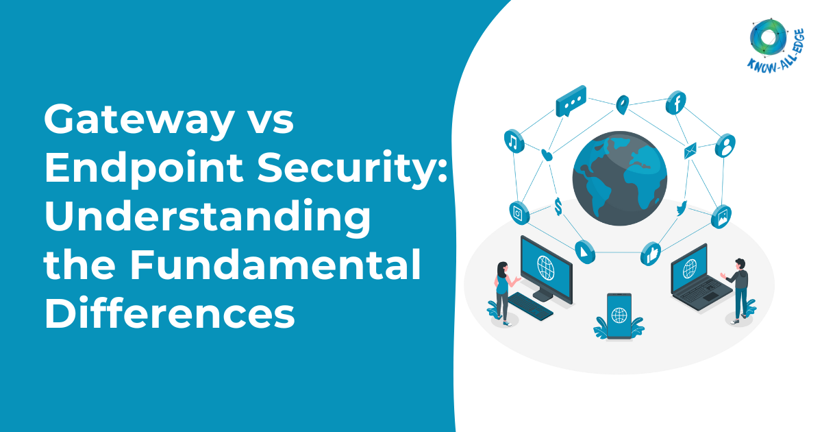 Gateway vs Endpoint Security: Understanding the Fundamental Differences