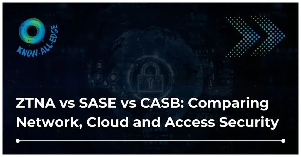 ZTNA vs SASE vs CASB Explained